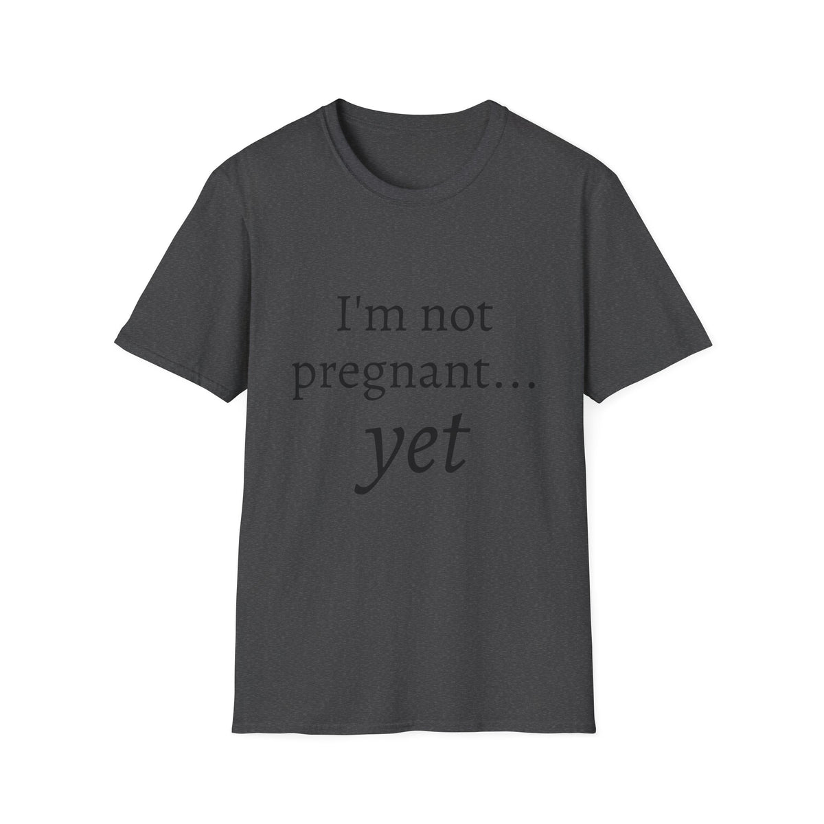 I'm Not Pregnant Yet T-Shirt — Funny Pregnancy Announcement Tee
