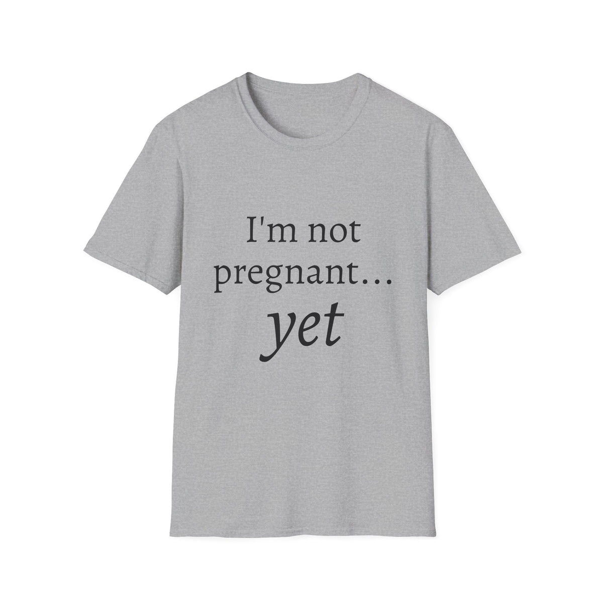 I'm Not Pregnant Yet T-Shirt — Funny Pregnancy Announcement Tee