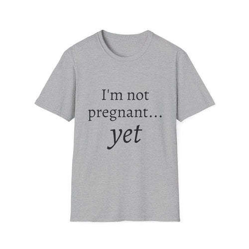 I'm Not Pregnant Yet T-Shirt — Funny Pregnancy Announcement Tee