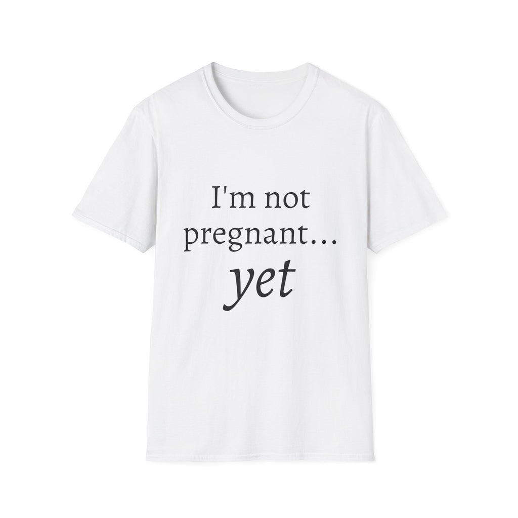 I'm Not Pregnant Yet T-Shirt — Funny Pregnancy Announcement Tee