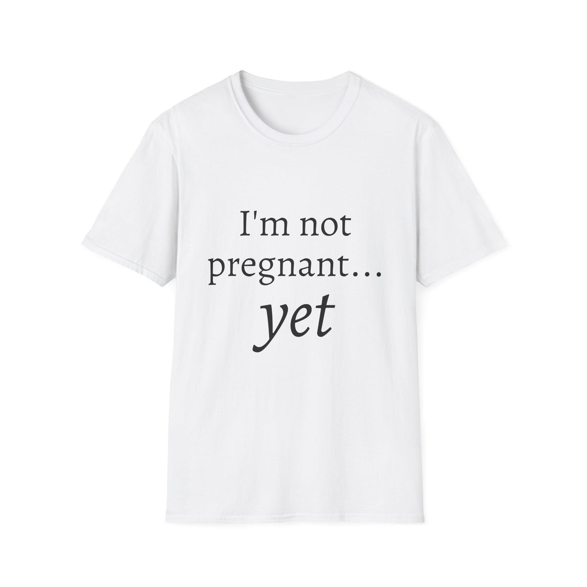 I'm Not Pregnant Yet T-Shirt — Funny Pregnancy Announcement Tee