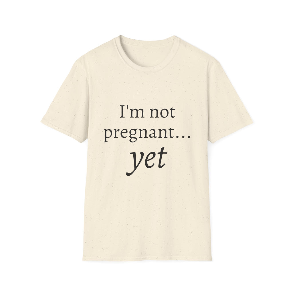 I'm Not Pregnant Yet T-Shirt — Funny Pregnancy Announcement Tee