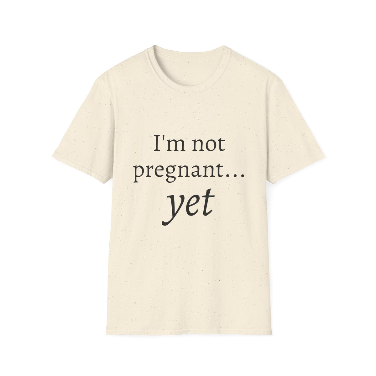 I'm Not Pregnant Yet T-Shirt — Funny Pregnancy Announcement Tee