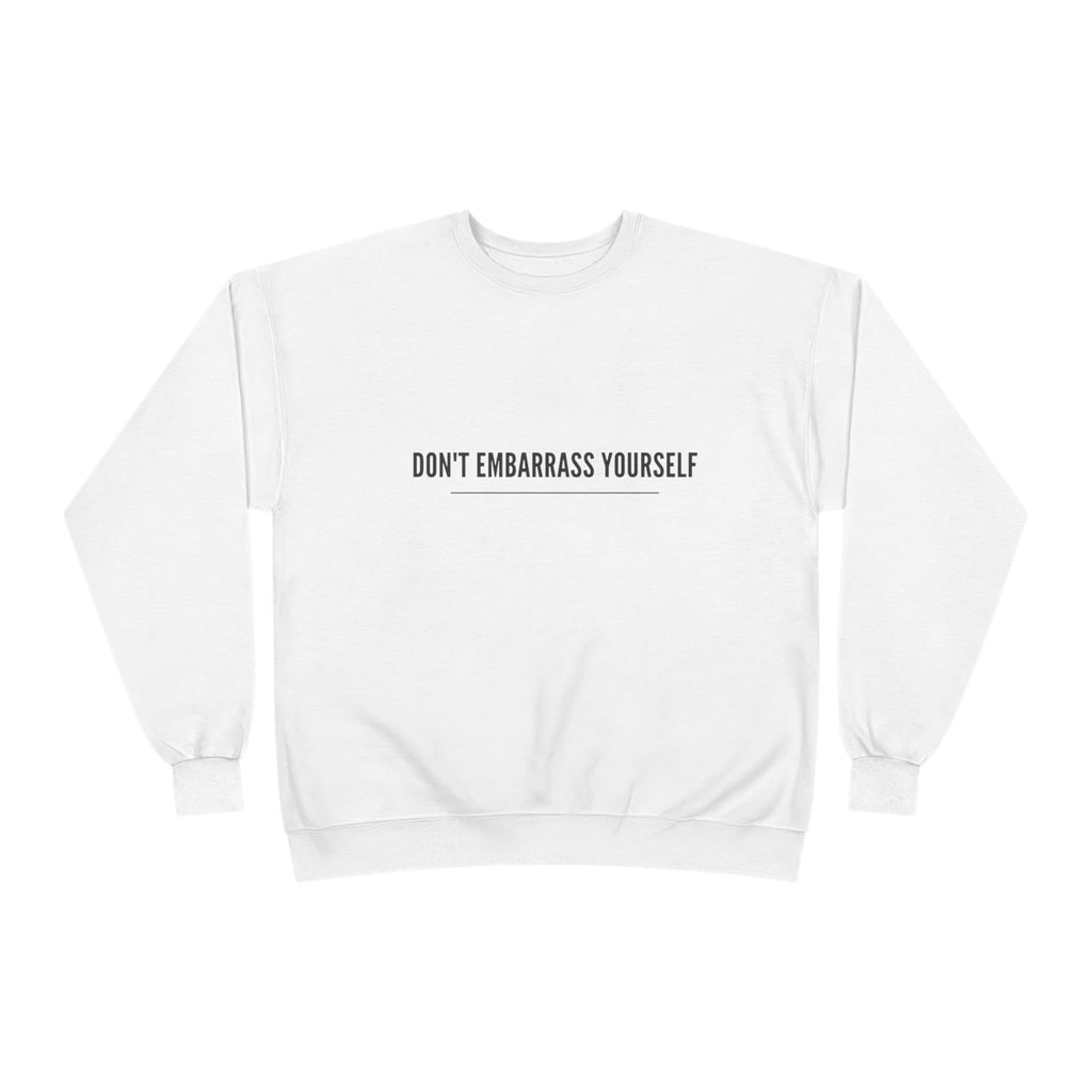 Don’t Embarrass Yourself Crewneck Sweatshirt — Minimalist Slogan Pullover