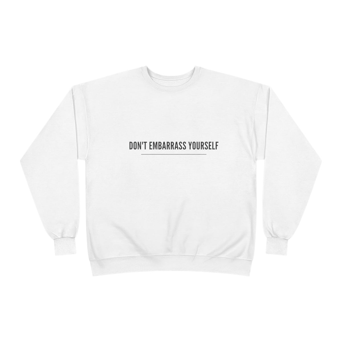 Don’t Embarrass Yourself Crewneck Sweatshirt — Minimalist Slogan Pullover