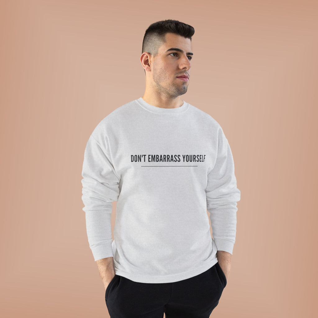 Don’t Embarrass Yourself Crewneck Sweatshirt — Minimalist Slogan Pullover
