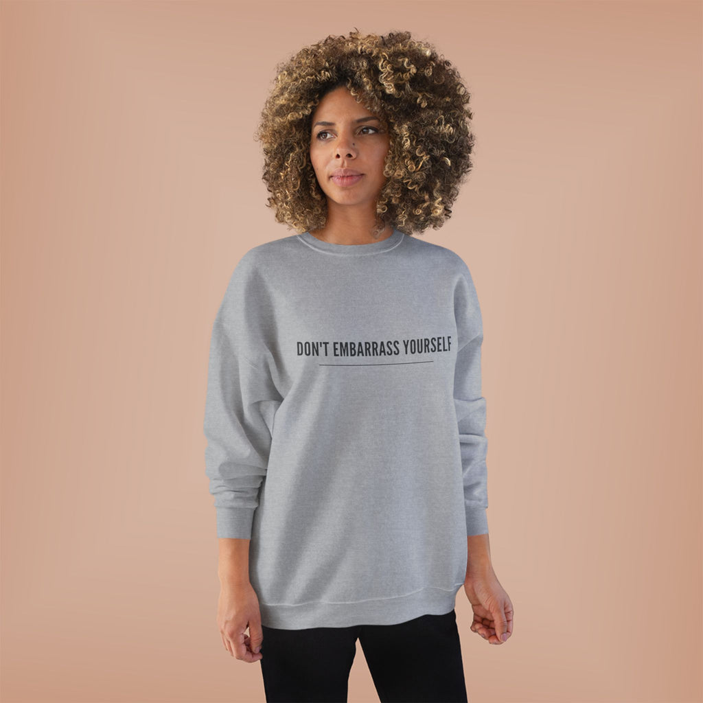 Don’t Embarrass Yourself Crewneck Sweatshirt — Minimalist Slogan Pullover